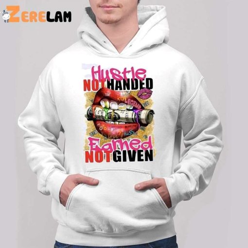 Hustle Not Handed Earned Not Given Shirt