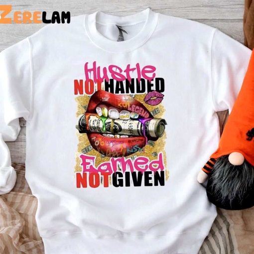 Hustle Not Handed Earned Not Given Shirt