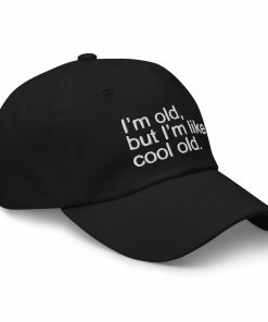 I’m Old But I’m Like Cool Old Hat