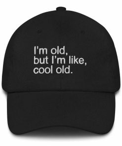 I'm Old But I'm Like Cool Old Hat 1