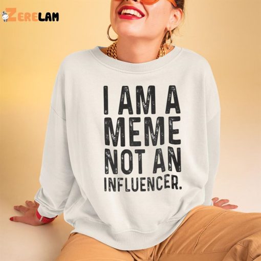 I Am A Meme Not An Influencer Shirt