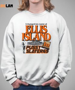 I Changed My Name At Ellis Island To Pussy Slayer69 Shirt 5 1