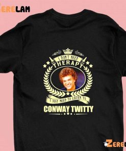 I Dont Need Therapy I Just Need To Listen To Conway Twitty Funny Shirt 1 green
