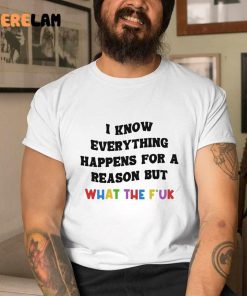 I Know Everything Happens For A Reason But What The Fuck Shirt 1 1