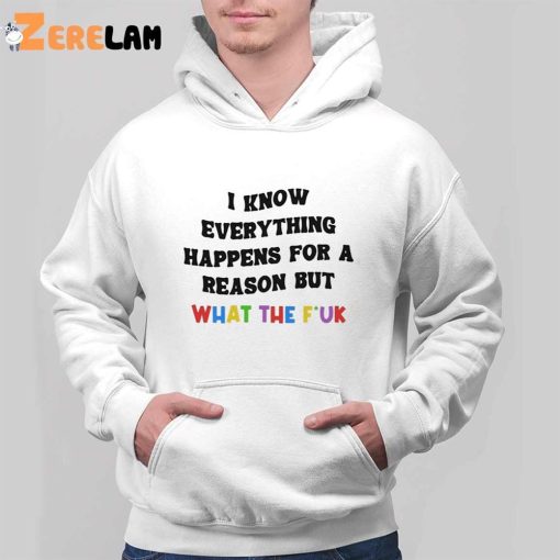 I Know Everything Happens For A Reason But What The Fuck Shirt