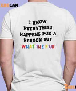 I Know Everything Happens For A Reason But What The Fuck Shirt 7 1