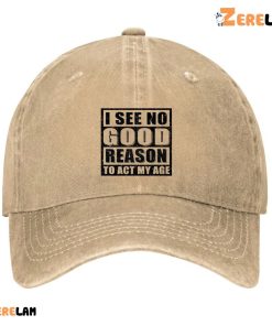 I See No Good Reason To Act My Age Hat