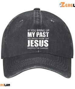 If You Bring Up My Past You Should Know That Jesus Dropped The Charges Hat 2