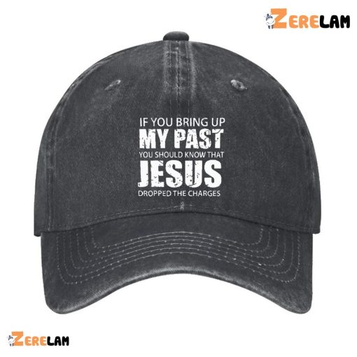 If You Bring Up My Past You Should Know That Jesus Dropped The Charges Hat