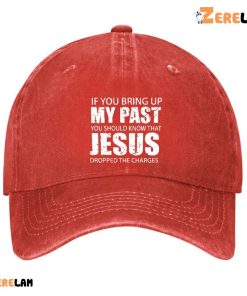 If You Bring Up My Past You Should Know That Jesus Dropped The Charges Hat 4