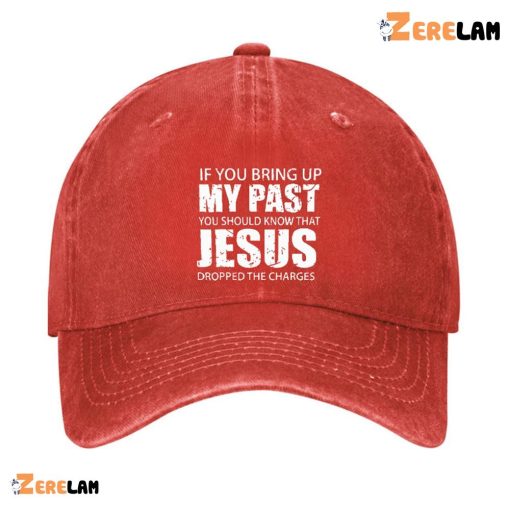 If You Bring Up My Past You Should Know That Jesus Dropped The Charges Hat
