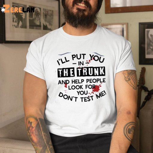 I’ll Put You In The Trunk And Help Them Look For You Don’t Test Me Vingate Shirt