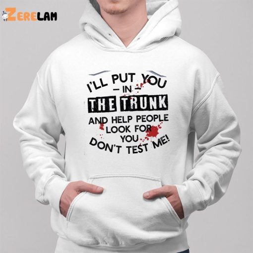 I’ll Put You In The Trunk And Help Them Look For You Don’t Test Me Vingate Shirt
