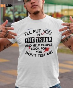 Ill Put You In The Trunk And Help Them Look For You Dont Test Me Vingate Shirt 9 1