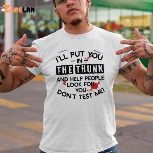 I’ll Put You In The Trunk And Help Them Look For You Don’t Test Me Vingate Shirt