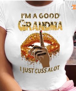 Im A Good Grandma I Just Cuss Alot Shirt