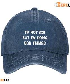 I’m Not Bob But I’m Doing Bob Things Hat