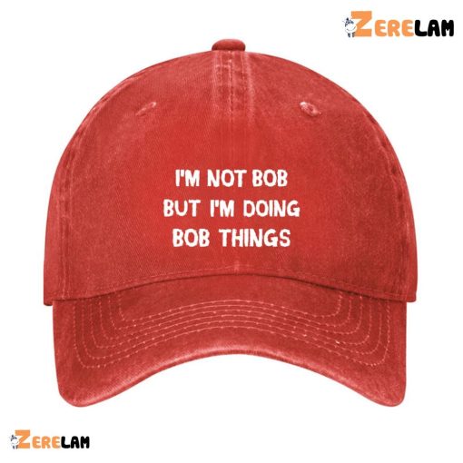 I’m Not Bob But I’m Doing Bob Things Hat