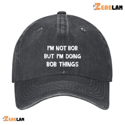 I’m Not Bob But I’m Doing Bob Things Hat