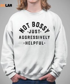 Im Not Bossy Just Aggressively Helpful Sweatshirt 1