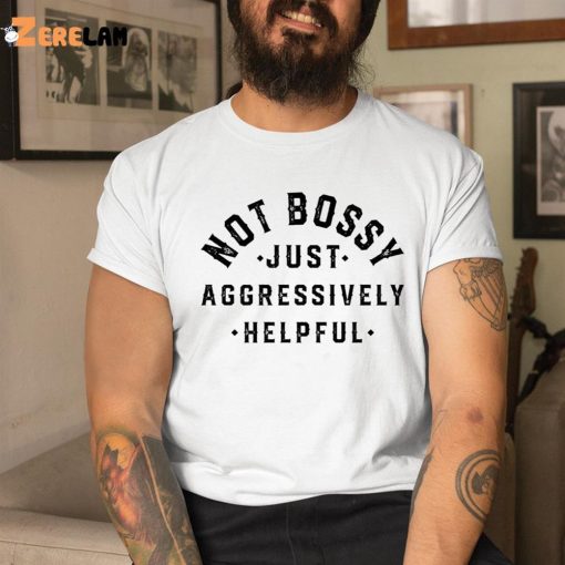 I’m Not Bossy Just Aggressively Helpful Sweatshirt