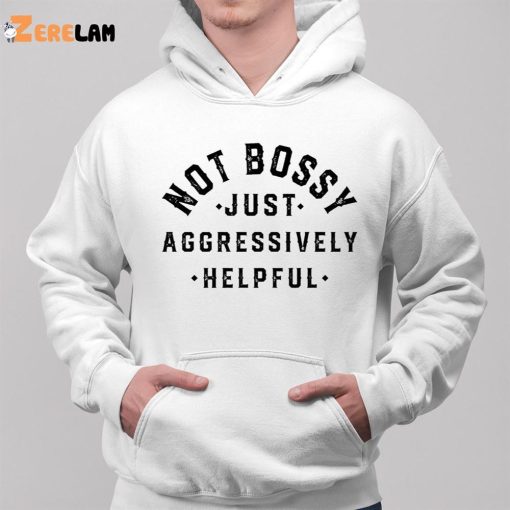 I’m Not Bossy Just Aggressively Helpful Sweatshirt