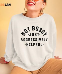 Im Not Bossy Just Aggressively Helpful Sweatshirt 3 1
