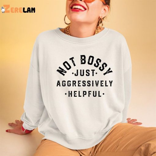 I’m Not Bossy Just Aggressively Helpful Sweatshirt