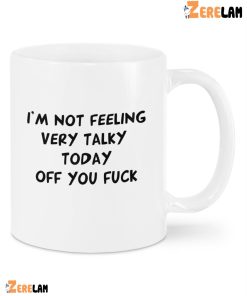 Im Not Feeling Very Talky Today Off You Fuck Mug 1