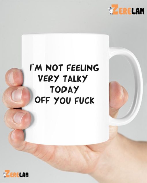 I’m Not Feeling Very Talky Today Off You Fuck Mug