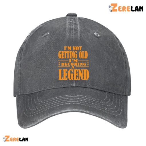 I’m Not Getting Old I’m Becoming A Legend Funny Hat