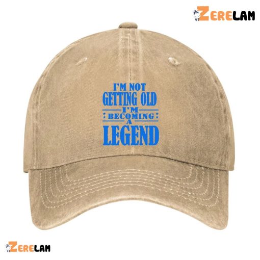 I’m Not Getting Old I’m Becoming A Legend Funny Hat