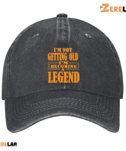 Im Not Getting Old Im Becoming A Legend Funny Hat 4