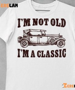 Im Not Old Im a Classic Car Vintage Fathers Day Shirt 10 1