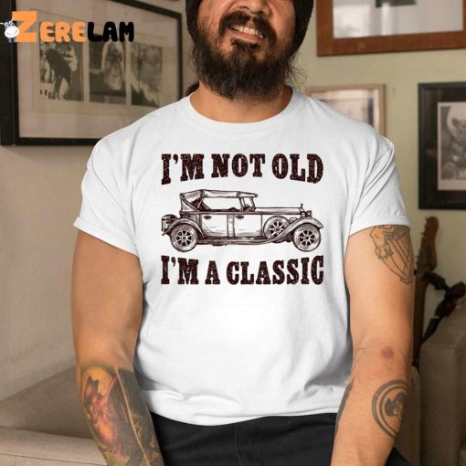 I’m Not Old I’m a Classic Car Vintage Father’s Day Shirt