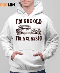 Im Not Old Im a Classic Car Vintage Fathers Day Shirt 2 1