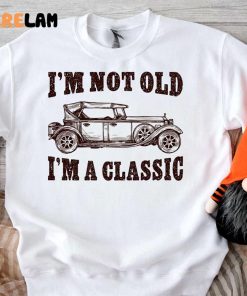 Im Not Old Im a Classic Car Vintage Fathers Day Shirt 3 1