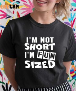Im Not Short Im Fun Sized Shirt
