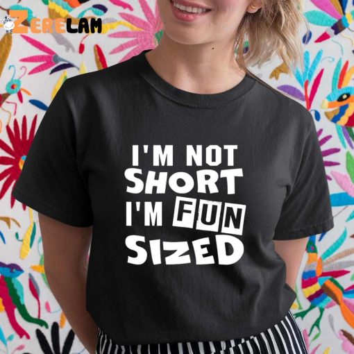 I’m Not Short Im Fun Sized Shirt