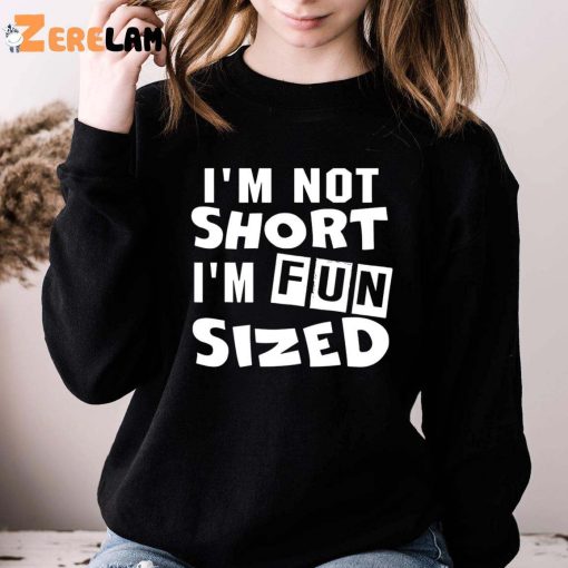 I’m Not Short Im Fun Sized Shirt