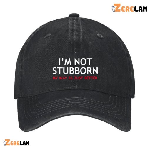 I’m Not Stubborn My Way Is Just Better Hat