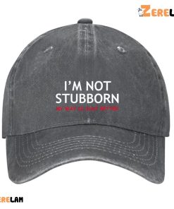 Im Not Stubborn My Way Is Just Better Hat 3