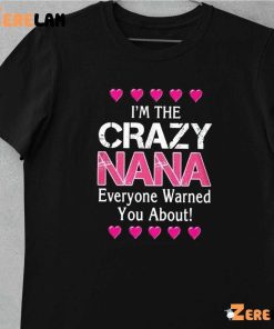 Im The Crazy Nana Everyone Warned You About Shirt