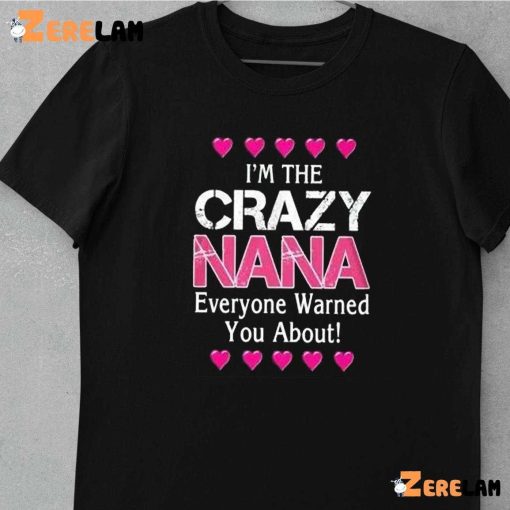 I’m The Crazy Nana Everyone Warned You About Shirt