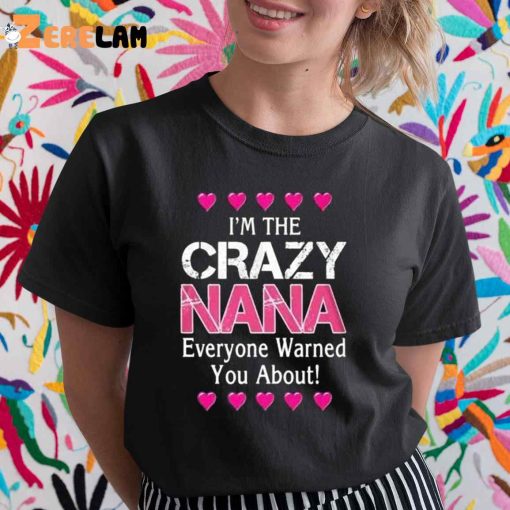 I’m The Crazy Nana Everyone Warned You About Shirt