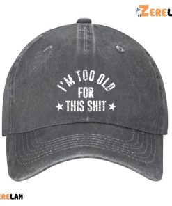 Im Too Old For This Shit Hat 4