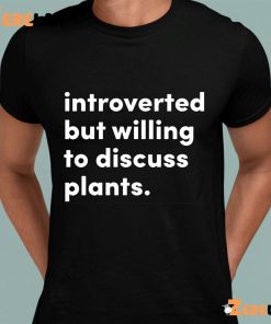 Introverted But Willing To Discuss Plants Shirt 2