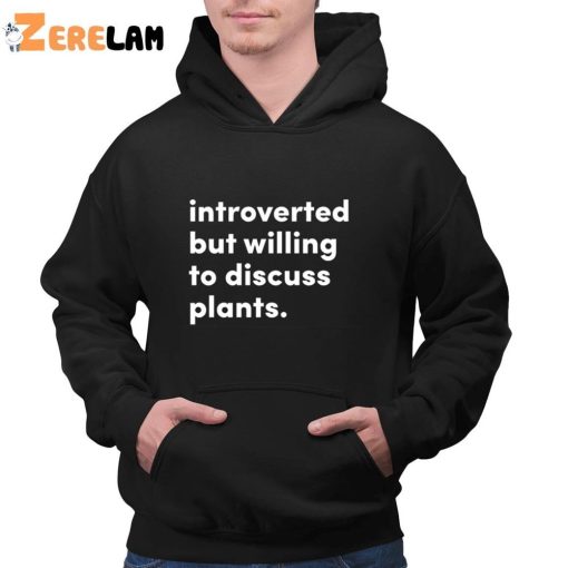Introverted But Willing To Discuss Plants Shirt