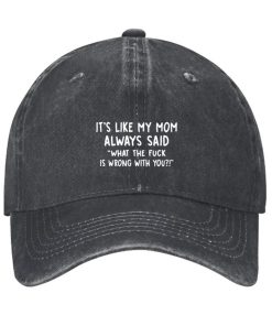 It’s Like My Mom Always Said What The Fuck Is Wrong With You Hat