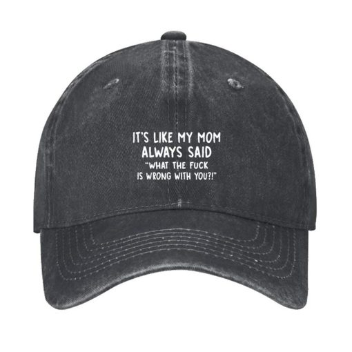 It’s Like My Mom Always Said What The Fuck Is Wrong With You Hat